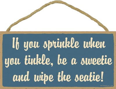If you sprinkle when you tinkle, be a sweetie and wipe the seatie! 5" x 10"... 13145