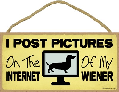 I post pictures on the internet of my wiener 5" x 10" wood plaque, sign dac... 13409