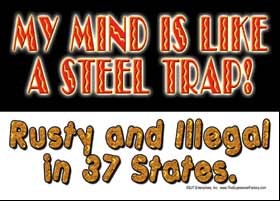 My mind is like a steel trap. Rusty and illegal in 37 states. Express Yours… 69042