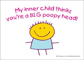 My inner child thinks you're a BIG poopy head! Express Yourself Sign 69122