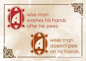 A wise man washes his hands after he pees. A wiser man doesn't pee on his h… 69150