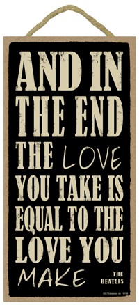 And in the end the love you take is equal to the love you make - The Beatle… 94149
