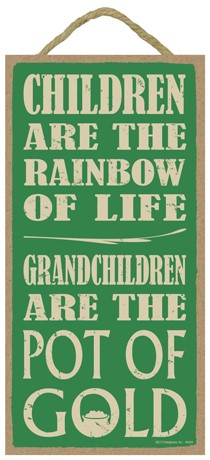 Children are the rainbow of life.  Grandchildren are the pot of gold.  5" x… 94244