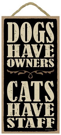 Dogs have owners. Cats have staff.  5" x 10" primitive wood plaque, sign wh… 94516