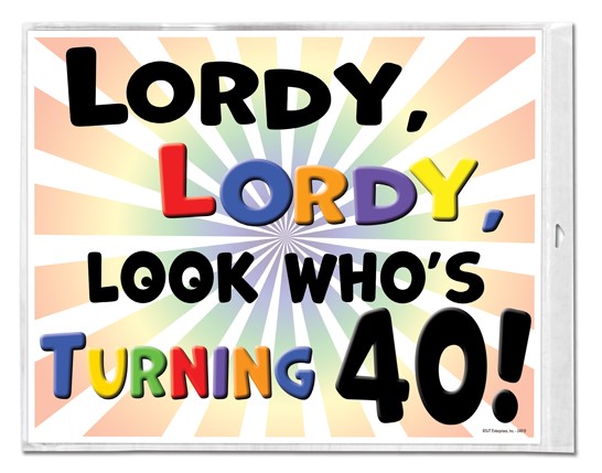 Lordy, Lordy, Look Who's Turning "40"! Plastic Sign 24819