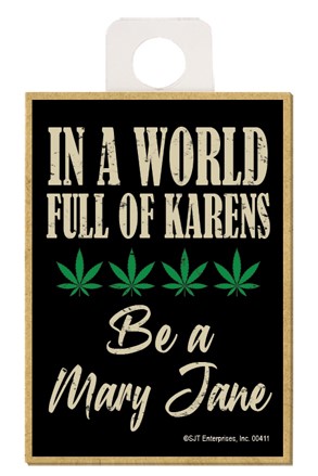 In a world full of Karens - Be a Mary Jane wood magnet - weed, pot, marijuana 00411