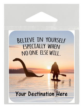 Believe in yourself especially when no one else will. (loch ness and bigfoot) SS00622