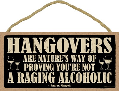 Hangovers are nature's way of proving you're not a raging alcoholic wood plague. 95154